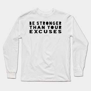 Be Stronger Than Your Excuses - Motivational Quote shirt Long Sleeve T-Shirt